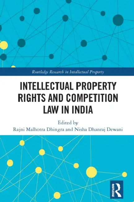 Intellectual Property Rights and Competition Law in India by Rajni Malhotra Dhingra, Nisha Dhanraj Dewani