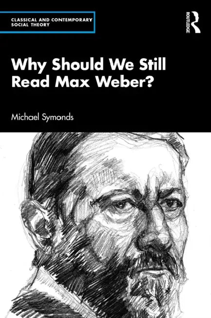 Why Should We Still Read Max Weber? by Michael Symonds