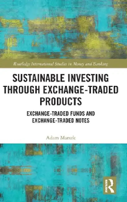 Sustainable Investing Through Exchange-Traded Products: Exchange-Traded Funds and Exchange-Traded Notes by Adam Marszk