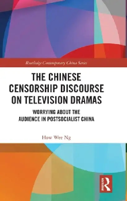The Chinese Censorship Discourse on Television Dramas: Worrying about the Audience in Postsocialist China by How Wee Ng