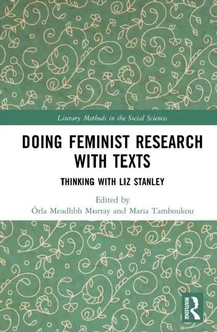 Doing Feminist Research with Texts: Thinking with Liz Stanley by Órla Meadhbh Murray, Maria Tamboukou