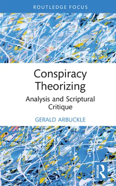 Conspiracy Theorizing: Analysis and Scriptural Critique by Gerald Arbuckle