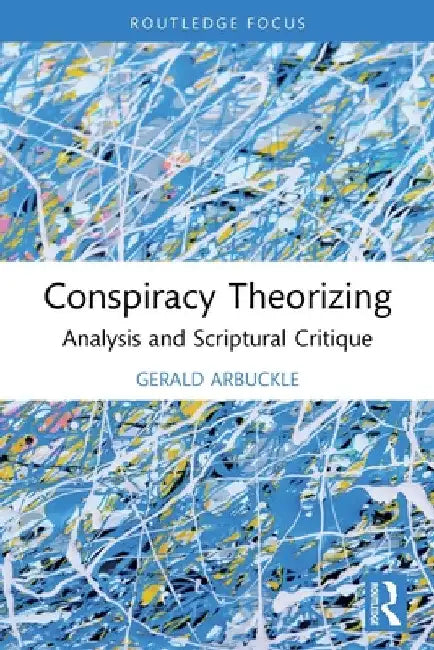 Conspiracy Theorizing: Analysis and Scriptural Critique by Gerald Arbuckle