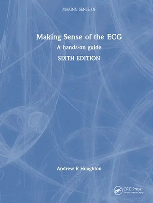 Making Sense of the ECG: A Hands-On Guide by Andrew Houghton