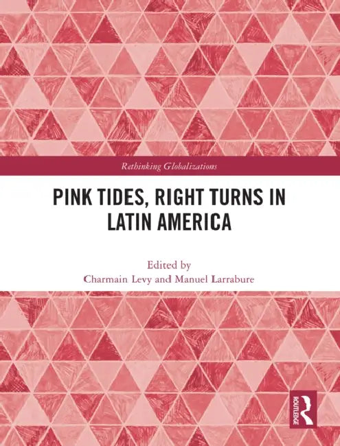 Pink Tides, Right Turns in Latin America by Charmain Levy, Manuel Larrabure