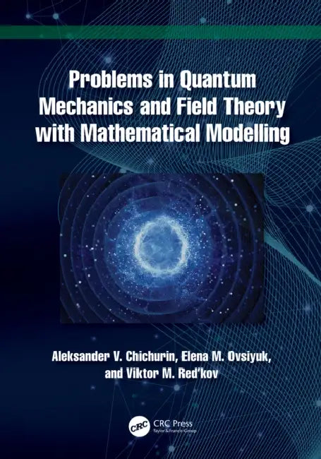 Problems in Quantum Mechanics and Field Theory with Mathematical Modelling by Aleksander V. Chichurin