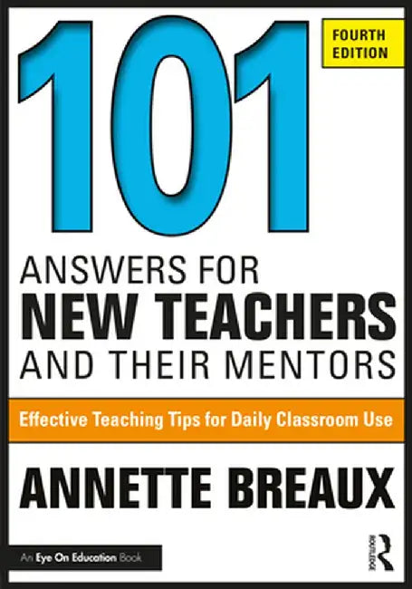 101 Answers for New Teachers and Their Mentors: Effective Teaching Tips for Daily Classroom Use by Annette Breaux