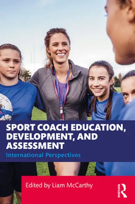 Sport Coach Education, Development, and Assessment: International Perspectives by Liam McCarthy