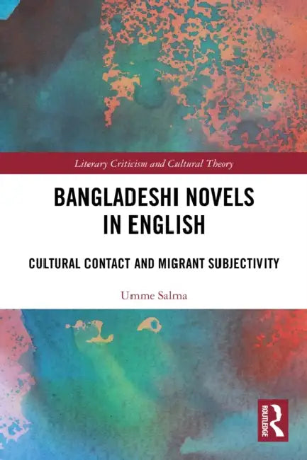 Bangladeshi Novels in English: Cultural Contact and Migrant Subjectivity by Umme Salma
