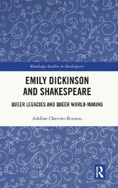 Emily Dickinson and Shakespeare: Queer Legacies and Queer World-Making by Adeline Chevrier-Bosseau