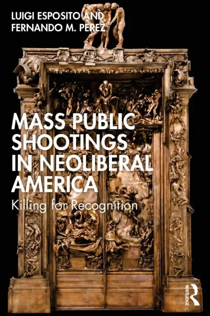 Mass Public Shootings in Neoliberal America: Killing for Recognition by Luigi Esposito