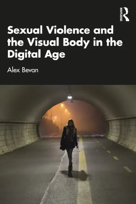 Sexual Violence and the Visual Body in the Digital Age by Alex Bevan
