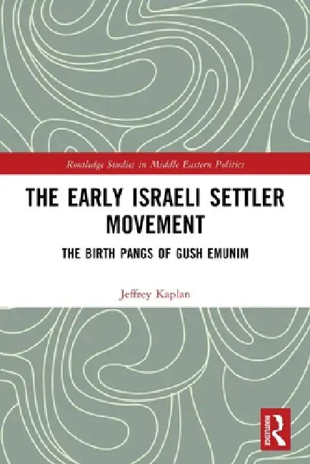 The Early Israeli Settler Movement: The Birth Pangs of Gush Emunim by Jeffrey Kaplan