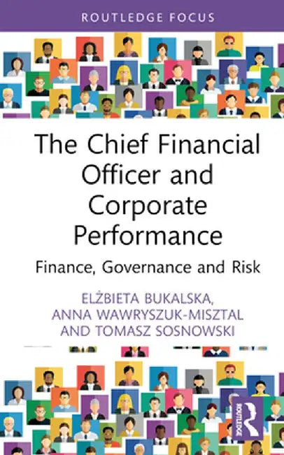 The Chief Financial Officer and Corporate Performance: Finance, Governance and Risk by Elzbieta Bukalska