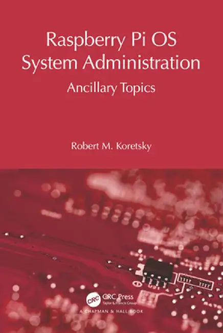 Raspberry Pi OS System Administration: Ancillary Topics by Robert M Koretsky