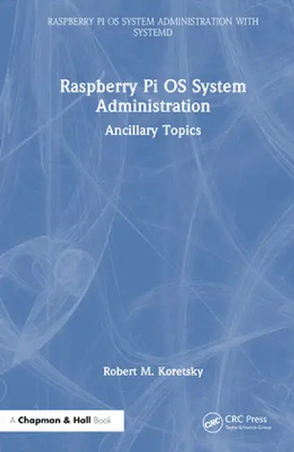 Raspberry Pi OS System Administration: Ancillary Topics by Robert M Koretsky