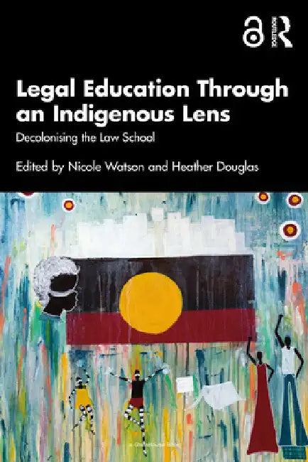 Legal Education Through an Indigenous Lens: Decolonising the Law School by Nicole Watson