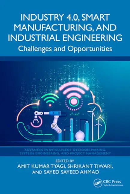 Industry 4.0, Smart Manufacturing, and Industrial Engineering: Challenges and Opportunities by Amit Kumar Tyagi