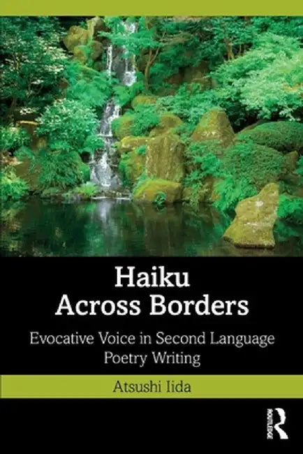 Haiku Across Borders: Evocative Voice in Second Language Poetry Writing by Atsushi Iida