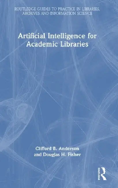 Artificial Intelligence for Academic Libraries by Clifford B. Anderson