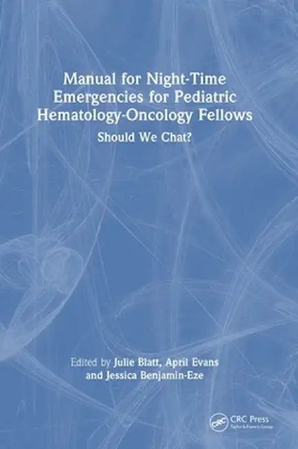 Manual for Night-Time Emergencies for Pediatric Hematology-Oncology Fellows: Should We Chat? by Julie Blatt