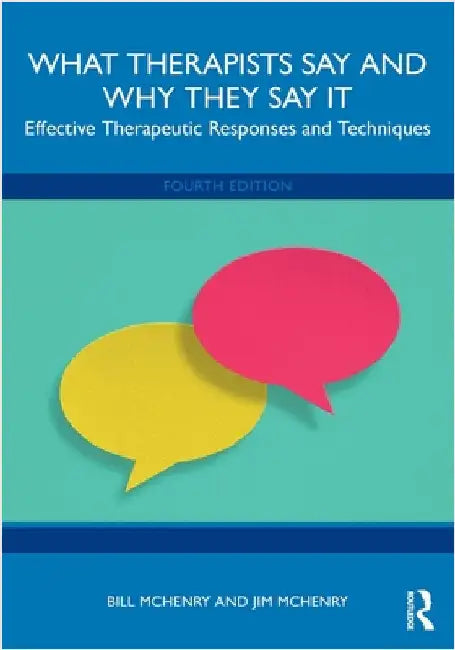 What Therapists Say and Why They Say It: Effective Therapeutic Responses and Techniques by Bill McHenry