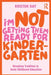 I'm Not Getting Them Ready for Kindergarten: Breaking Tradition in Early Childhood Education by Kristen Day