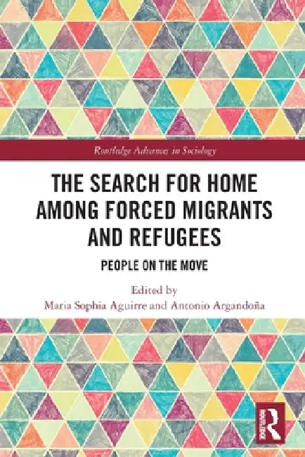 The Search for Home among Forced Migrants and Refugees: People on the Move by Maria Sophia Aguirre