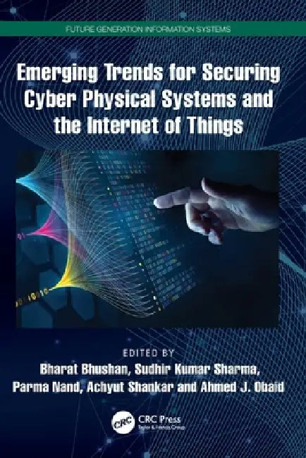 Emerging Trends for Securing Cyber Physical Systems and the Internet of Things by Bharat Bhushan