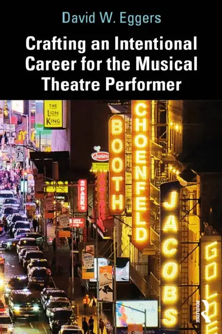 Crafting an Intentional Career for the Musical Theatre Performer by David W. Eggers