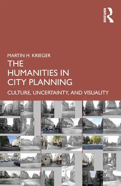The Humanities in City Planning: Culture, Uncertainty, and Visuality by Martin Krieger