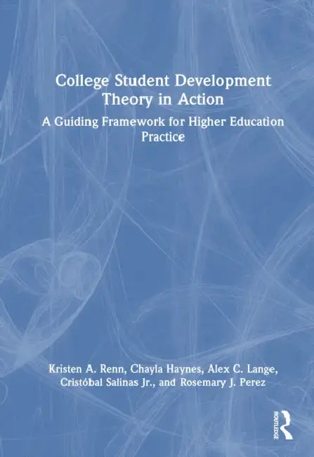 College Student Development Theory in Action: A Guiding Framework for Higher Education Practice by Kristen A. Renn, Chayla Haynes, Alex C. Lange