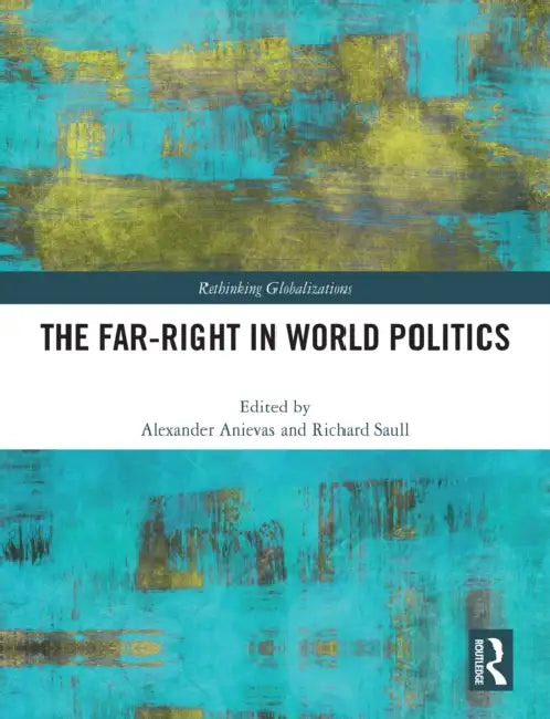 The Far-Right in World Politics by Alexander Anievas, Richard Saull