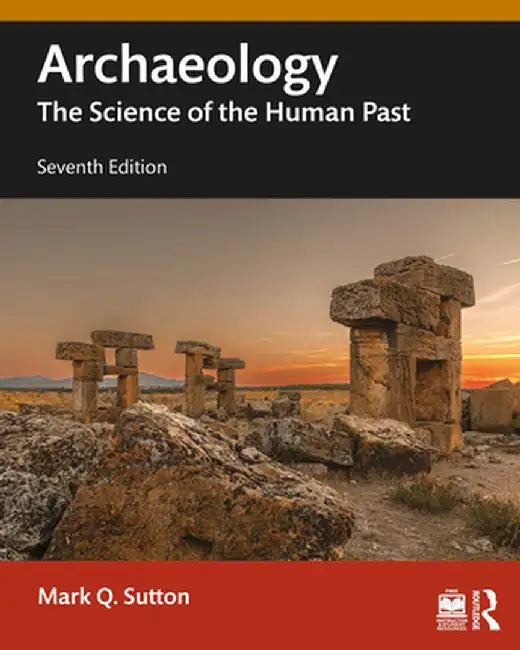 Archaeology: The Science of the Human Past by Mark Q. Sutton