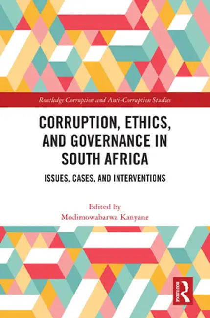 Corruption, Ethics, and Governance in South Africa: Issues, Cases, and Interventions by Modimowabarwa Kanyane