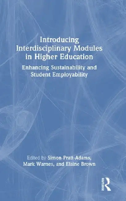 Introducing Interdisciplinary Modules in Higher Education: Enhancing Sustainability and Student Employability by Simon Pratt-Adams