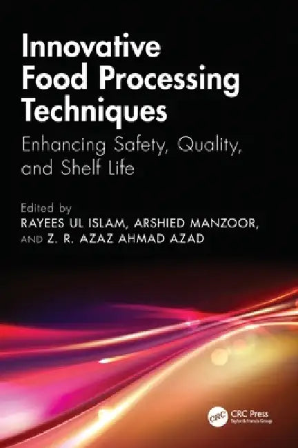 Innovative Food Processing Techniques: Enhancing Safety, Quality, and Shelf Life by Rayees Ul Islam, Arshied Manzoor, Z. R. Azaz Ahmad Azad