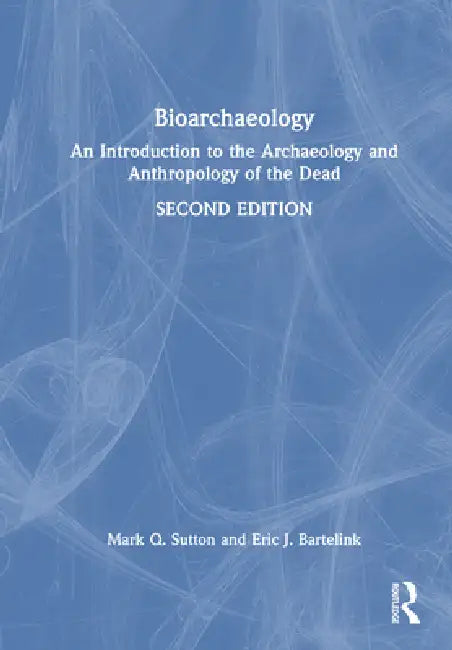 Bioarchaeology: An Introduction to the Archaeology and Anthropology of the Dead by Mark Q. Sutton