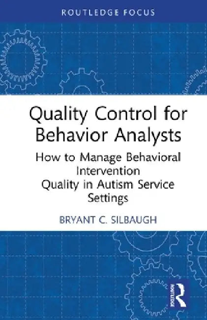 Quality Control for Behavior Analysts: How to Manage Behavioral Intervention Quality in Autism Service Settings by Bryant C. Silbaugh