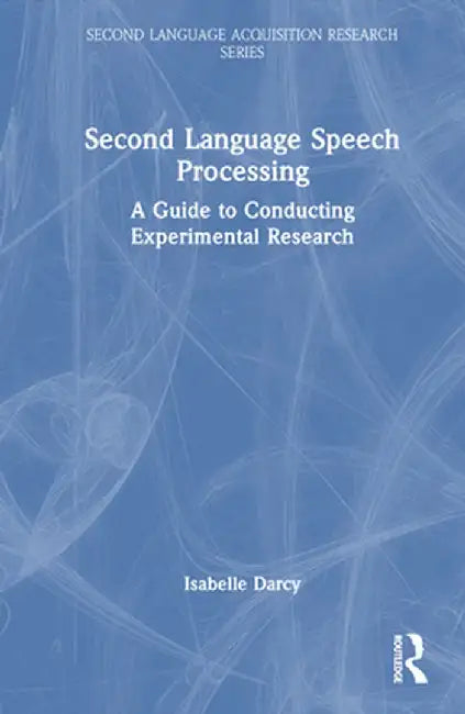 Second Language Speech Processing: A Guide to Conducting Experimental Research by Isabelle Darcy