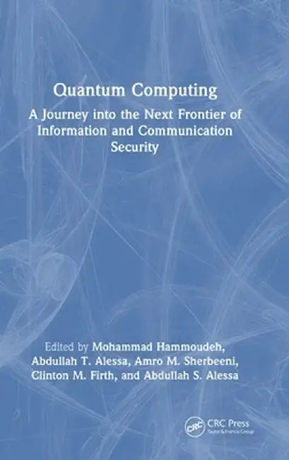 Quantum Computing: A Journey Into the Next Frontier of Information and Communication Security by Mohammad Hammoudeh
