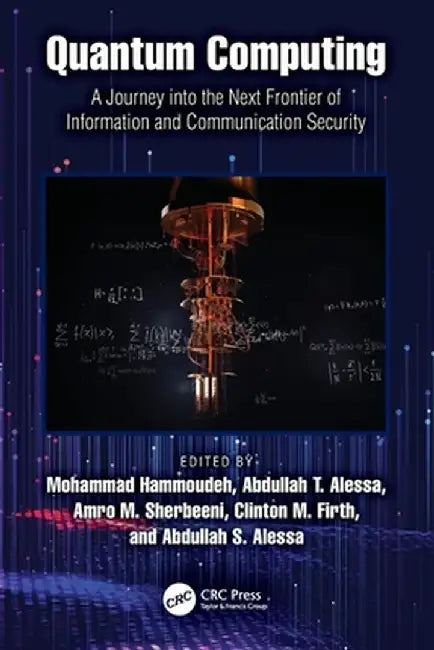 Quantum Computing: A Journey Into the Next Frontier of Information and Communication Security by Mohammad Hammoudeh