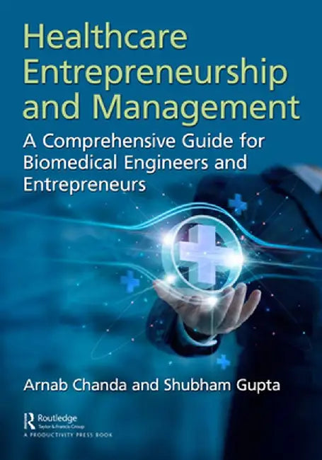 Healthcare Entrepreneurship and Management: A Comprehensive Guide for Biomedical Engineers and Entrepreneurs by Arnab Chanda