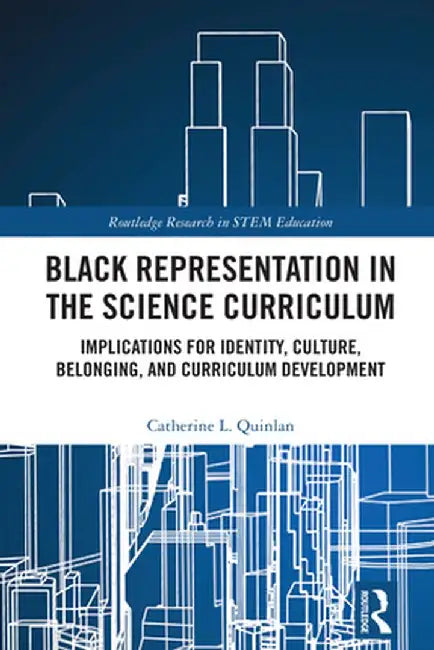 Black Representation in the Science Curriculum: Implications for Identity, Culture, Belonging, and Curriculum Development by Catherine L. Quinlan
