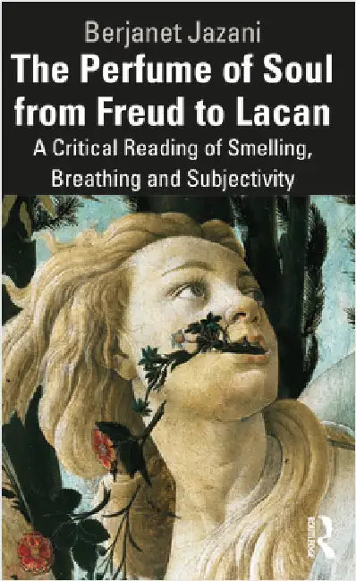 The Perfume of Soul from Freud to Lacan: A Critical Reading of Smelling, Breathing and Subjectivity by Berjanet Jazani