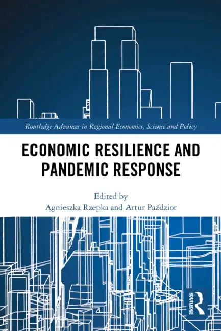 Economic Resilience and Pandemic Response by Agnieszka Rzepka, Artur Paździor