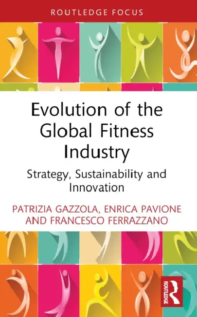 Evolution of the Global Fitness Industry: Strategy, Sustainability and Innovation by Patrizia Gazzola, Enrica Pavione, Francesco Ferrazzano