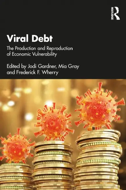 Viral Debt: The Production and Reproduction of Economic Vulnerability by Jodi Gardner, Mia Gray, Frederick F. Wherry
