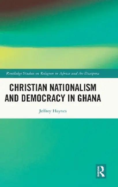 Christian Nationalism and Democracy in Ghana by Jeffrey Haynes