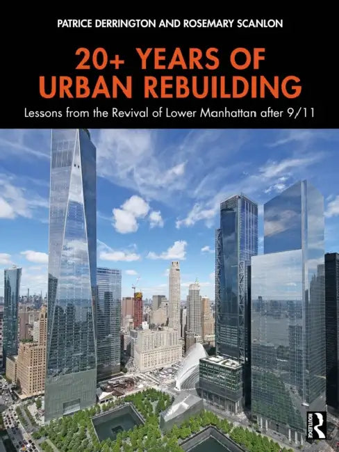20+ Years of Urban Rebuilding: Lessons from the Revival of Lower Manhattan after 9/11 by Patrice Derrington
